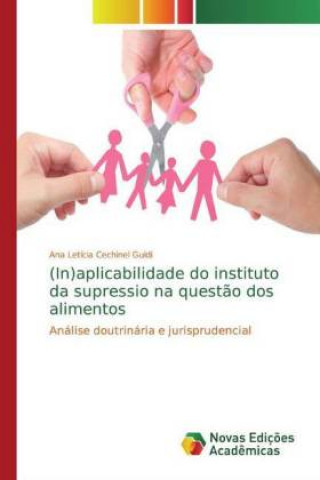 Kniha (In)aplicabilidade do instituto da supressio na quest?o dos alimentos Ana Letícia Cechinel Guidi