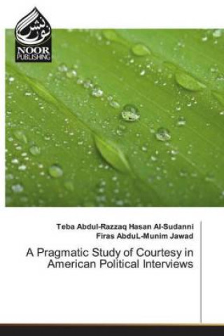 Könyv Pragmatic Study of Courtesy in American Political Interviews Teba Abdul-Razzaq Hasan Al-Sudanni