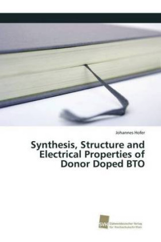 Kniha Synthesis, Structure and Electrical Properties of Donor Doped BTO Johannes Hofer