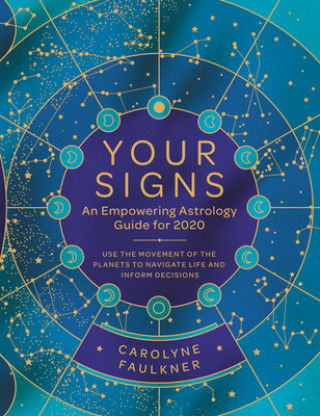 Kniha Your Signs: An Empowering Astrology Guide for 2020: Use the Movement of the Planets to Navigate Life and Inform Decisions Carolyne Faulkner