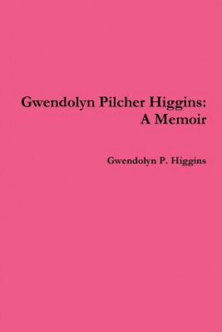 Kniha Gwendolyn Pilcher Higgins: A Memoir Gwendolyn P. Higgins