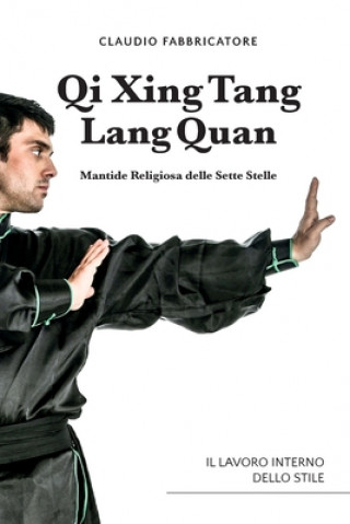 Книга Qi Xing Tang Lang Quan - Mantide Religiosa delle Sette Stelle - Il lavoro interno dello stile Claudio Fabbricatore