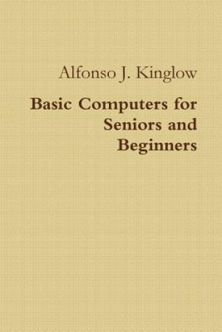 Knjiga Basic Computers for Seniors and Beginners Alfonso J. Kinglow