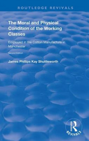 Carte Moral and Physical Condition of the Working Classes Employed in the Cotton Manufacture of Manchester James Philips Kay Shuttleworth