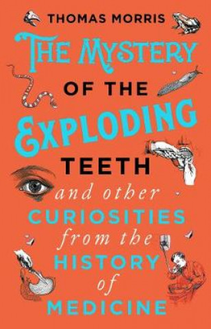 Книга Mystery of the Exploding Teeth and Other Curiosities from the History of Medicine Thomas Morris