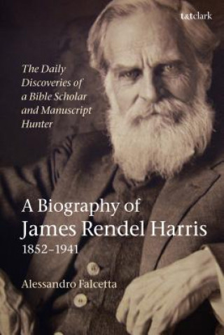 Książka Daily Discoveries of a Bible Scholar and Manuscript Hunter: A Biography of James Rendel Harris (1852-1941) Alessandro Falcetta