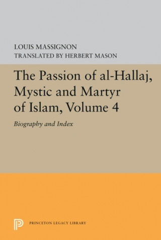 Carte Passion of Al-Hallaj, Mystic and Martyr of Islam, Volume 4 Louis Massignon