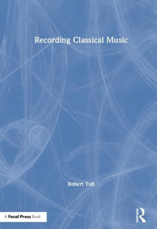 Könyv Recording Classical Music Robert Toft