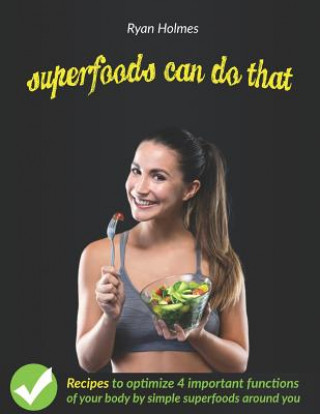 Kniha Superfoods Can Do That: Recipes to optimize 4 important functions of your body Ryan Holmes