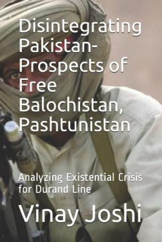 Kniha Disintegrating Pakistan- Prospects of Free Balochistan, Pashtunistan: Analyzing Existential Crisis for Durand Line Vinay Joshi