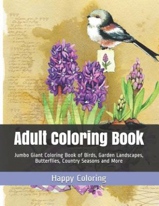 Книга Adult Coloring Book: Jumbo Giant Coloring Book of Birds, Garden Landscapes, Butterflies, Country Seasons and More Happy Coloring