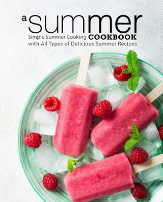 Carte A Summer Cookbook: Simple Summer Cooking with All Types of Delicious Summer Recipes (2nd Edition) Booksumo Press