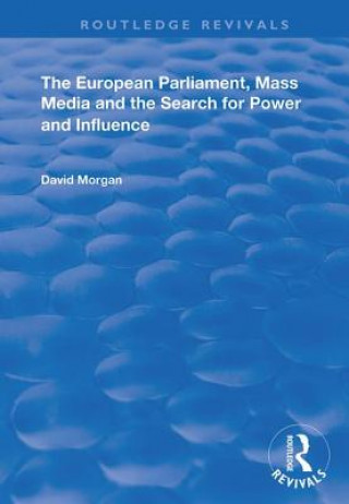 Kniha European Parliament, Mass Media and the Search for Power and Influence David Morgan