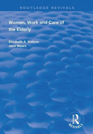 Kniha Women, Work and Care of the Elderly Elizabeth A. Watson
