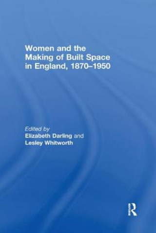 Kniha Women and the Making of Built Space in England, 1870-1950 