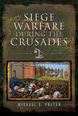 Könyv Siege Warfare during the Crusades MICHAEL S FULTON