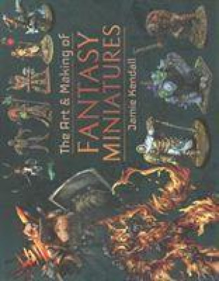 Könyv Art and Making of Fantasy Miniatures JAMIE KENDALL