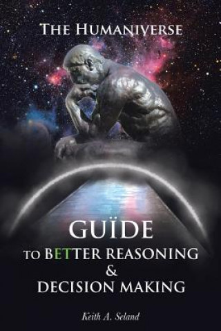 Knjiga Humaniverse Guide To Better Reasoning & Decision Making Seland Keith  A. Seland