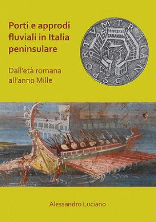 Книга Porti e approdi fluviali in Italia peninsulare: dall'eta romana all'anno mille Alessandro Luciano