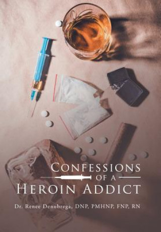 Carte Confessions of a Heroin Addict Denobrega DNP PMHNP FNP RN Dr. Renee Denobrega DNP PMHNP FNP RN