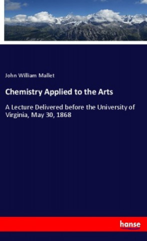 Książka Chemistry Applied to the Arts John William Mallet