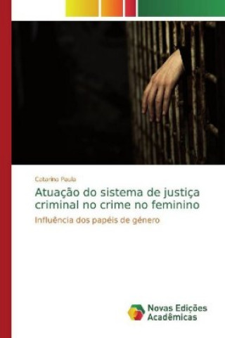 Kniha Atuaç?o do sistema de justiça criminal no crime no feminino Catarina Paula