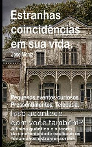 Kniha Estranhas coincidencias em sua vida. Pequenos eventos curiosos. Pressentimentos. Telepatia. Isso acontece com voce tambem? A fisica quantica e a teori Jose Moniz