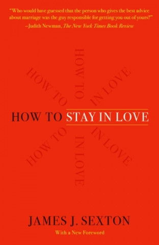 Book How to Stay in Love: Practical Wisdom from an Unexpected Source James J. Sexton