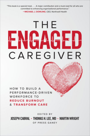 Kniha Engaged Caregiver: How to Build a Performance-Driven Workforce to Reduce Burnout and Transform Care Joseph Cabral