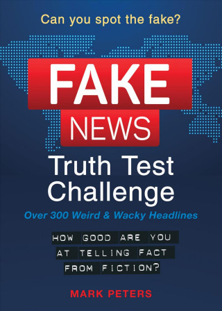 Kniha Fake News: A Truth Test Challenge: Over 300 Weird & Wacky Headlines Mark Peters