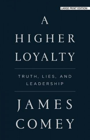 Book A Higher Loyalty: Truth, Lies, and Leadership James Comey