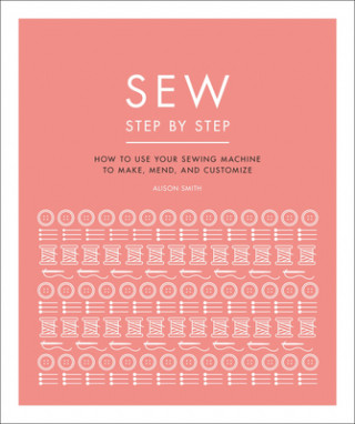 Carte Sew Step by Step: How to Use Your Sewing Machine to Make, Mend, and Customize DK