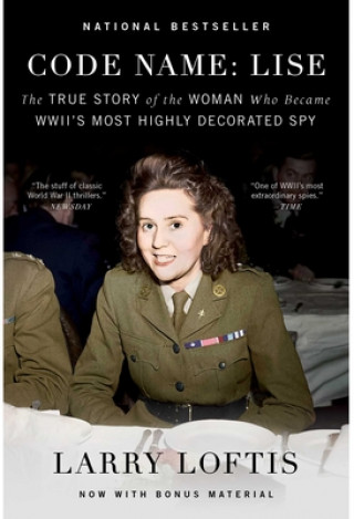 Kniha Code Name: Lise: The True Story of the Woman Who Became World War II's Most Highly Decorated Spy Larry Loftis