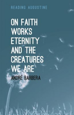 Kniha On Faith, Works, Eternity and the Creatures We Are Andre Barbera