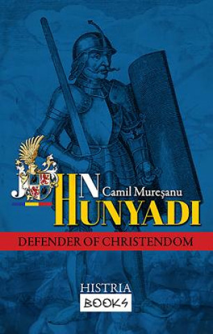 Könyv John Hunyadi: Defender of Christendom Camil Muresanu
