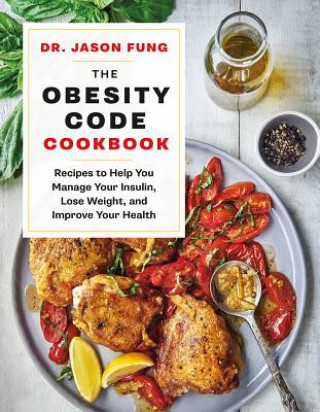 Kniha The Obesity Code Cookbook: Recipes to Help You Manage Insulin, Lose Weight, and Improve Your Health Jason Fung