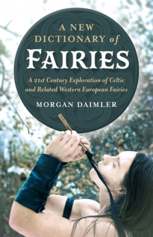 Könyv New Dictionary of Fairies, A - A 21st Century Exploration of Celtic and Related Western European Fairies Morgan Daimler