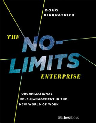 Carte The No-Limits Enterprise: Organizational Self-Management in the New World of Work Doug Kirkpatrick