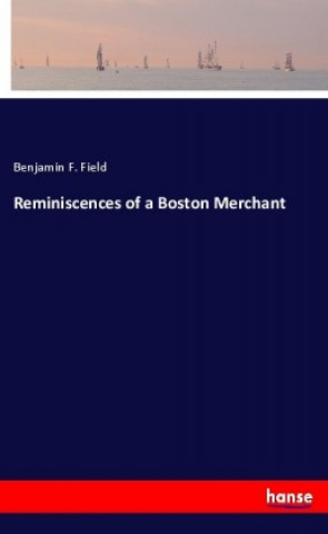 Kniha Reminiscences of a Boston Merchant Benjamin F. Field