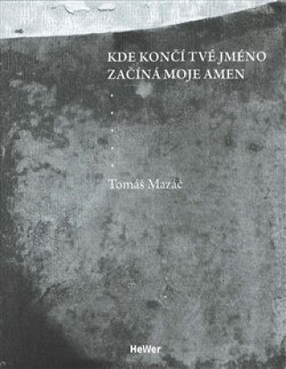 Book Kde končí tvé jméno začíná moje amen Tomáš Mazáč