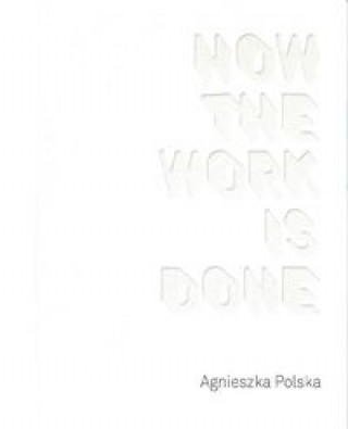 Könyv Agnieszka Polska How the Work is Done / CSW Ujazdowski Polska Agnieszka