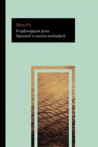 Book O upływającym życiu Opowieść w sześciu rozdziałach Fu Shen