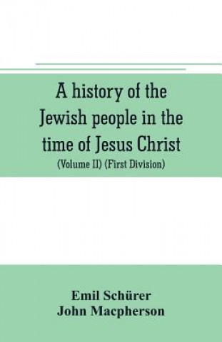 Kniha history of the Jewish people in the time of Jesus Christ (Volume II) (First Division) Political History of Palestine, from B.C. 175 to A.D. 135. Emil Schürer