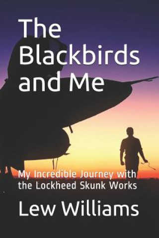 Könyv The Blackbirds and Me: My Incredible Journey with the Lockheed Skunk Works Lew Williams