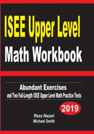 Книга ISEE Upper Level Math Workbook: Abundant Exercises and Two Full-Length ISEE Upper Level Math Practice Tests Reza Nazari