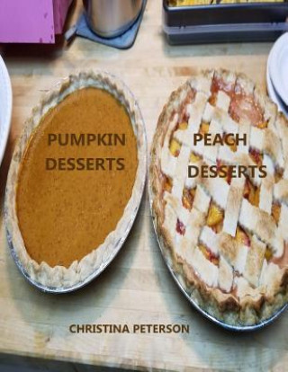 Книга Peach Desserts, Pumpkin Desserts: Every title has space for notes, Assorted recipes, Cobblers, Cream Delight, Dumplings, Pudding, and more Christina Peterson