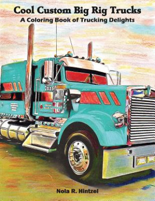 Книга Cool Custom Big Rig Trucks: A Coloring Book of Trucking Delights Nola R Hintzel