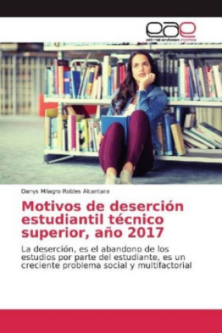 Knjiga Motivos de deserción estudiantil técnico superior, a?o 2017 Danys Milagro Robles Alcantara