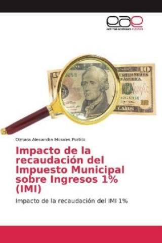 Könyv Impacto de la recaudación del Impuesto Municipal sobre Ingresos 1% (IMI) Olmara Alexandra Morales Portillo