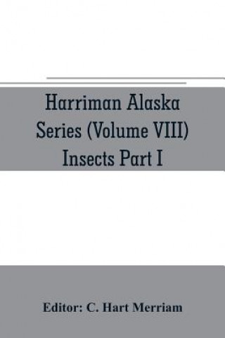 Kniha Harriman Alaska series (Volume VIII) Insects Part I by William H. Ashmead, Nathan Banks, A. N. Caudell, O. F. Cook, Rolla P. Currie, Harrison G. Dyar, C. Hart Merriam